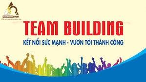 TEAMBUILDING KẾT NỐI SỨC MẠNH - VƯƠN TỚI THÀNH CÔNG